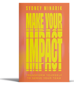 Cover of “Make Your Impact: Transform Yourself to Serve Your Team” by Sydney Minarik